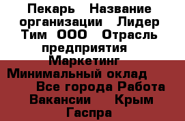 Пекарь › Название организации ­ Лидер Тим, ООО › Отрасль предприятия ­ Маркетинг › Минимальный оклад ­ 27 600 - Все города Работа » Вакансии   . Крым,Гаспра